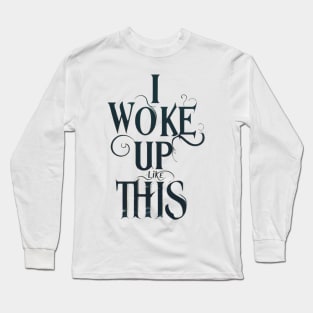 I woke up like this t-shirt Long Sleeve T-Shirt